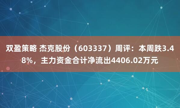 双盈策略 杰克股份(603337)周评:本周跌3.48%,主力资金合计净流出4406.02万元